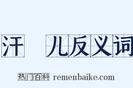 汗禢儿反义词是什么意思的图片